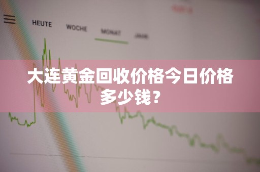 大连黄金回收价格今日价格多少钱？