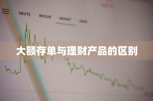 大额存单与理财产品的区别