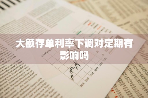 大额存单利率下调对定期有影响吗