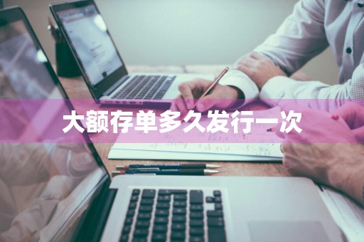 大额存单多久发行一次