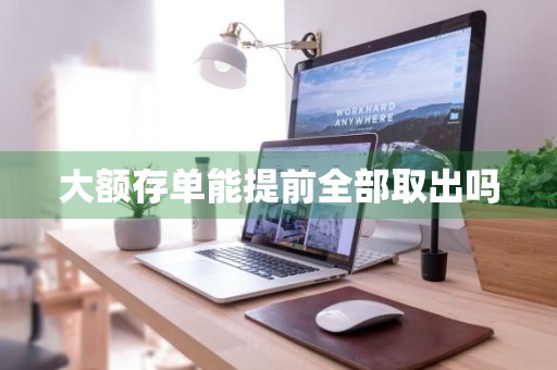 大额存单能提前全部取出吗