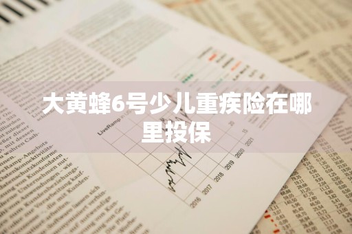 大黄蜂6号少儿重疾险在哪里投保