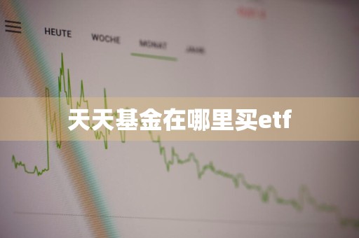 天天基金在哪里买etf