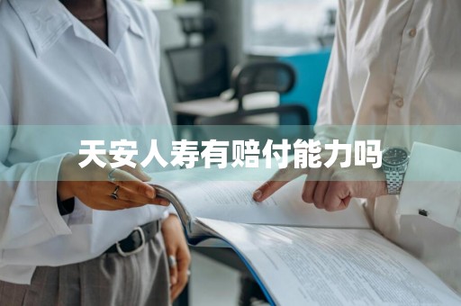 天安人寿有赔付能力吗