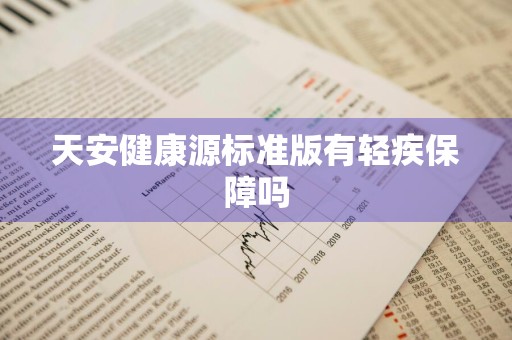 天安健康源标准版有轻疾保障吗