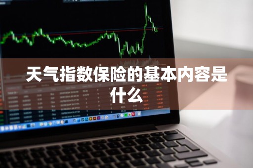 天气指数保险的基本内容是什么