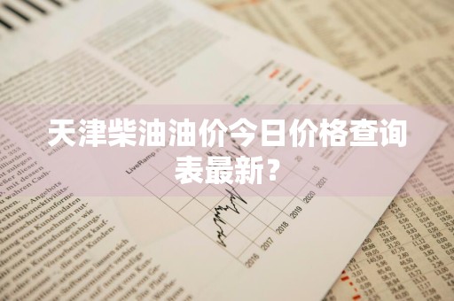 天津柴油油价今日价格查询表最新？