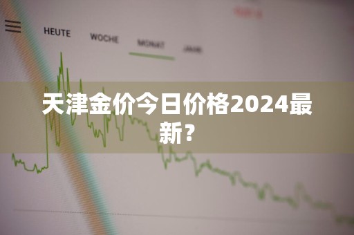天津金价今日价格2024最新？