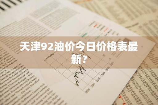 天津92油价今日价格表最新？