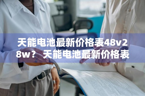 天能电池最新价格表48v28w？ 天能电池最新价格表