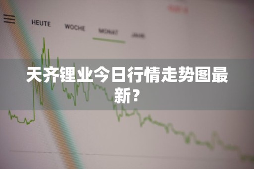 天齐锂业今日行情走势图最新？