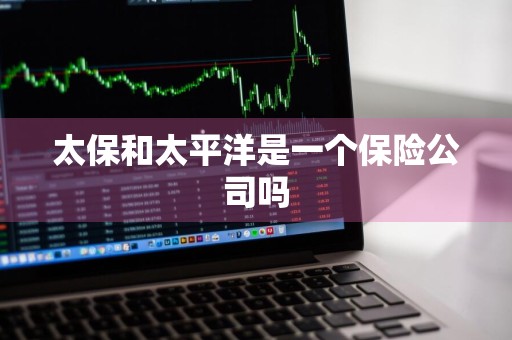 太保和太平洋是一个保险公司吗