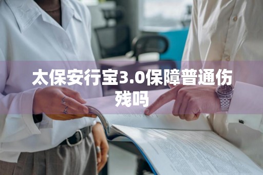 太保安行宝3.0保障普通伤残吗