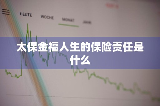太保金福人生的保险责任是什么