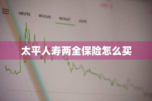 太平人寿两全保险怎么买
