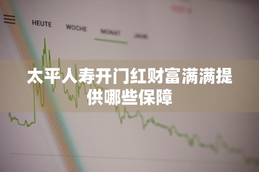 太平人寿开门红财富满满提供哪些保障