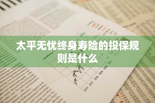 太平无忧终身寿险的投保规则是什么