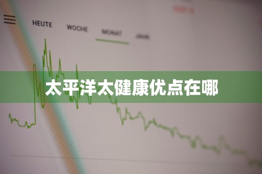 太平洋太健康优点在哪