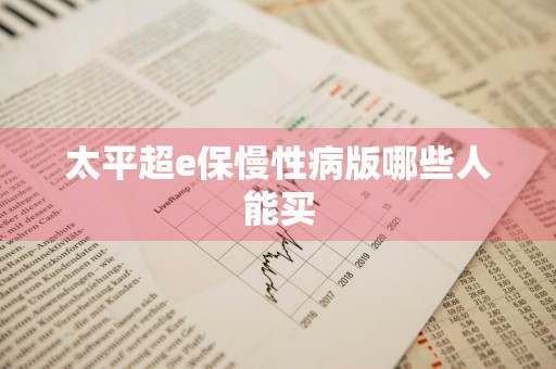 太平超e保慢性病版哪些人能买