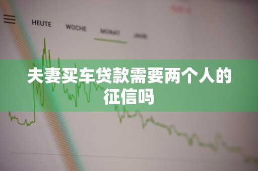 夫妻买车贷款需要两个人的征信吗