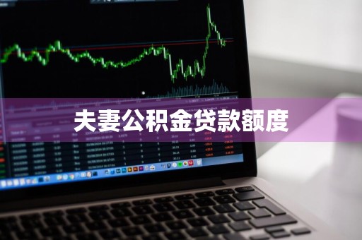 夫妻公积金贷款额度
