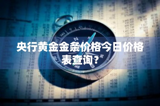 央行黄金金条价格今日价格表查询？