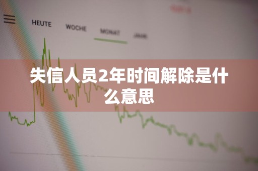 失信人员2年时间解除是什么意思
