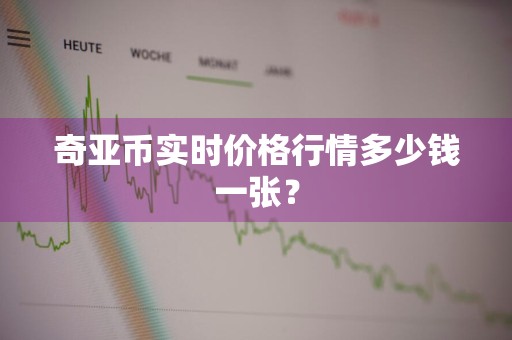 奇亚币实时价格行情多少钱一张？