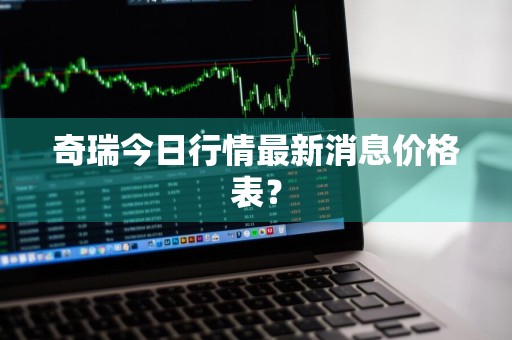 奇瑞今日行情最新消息价格表？