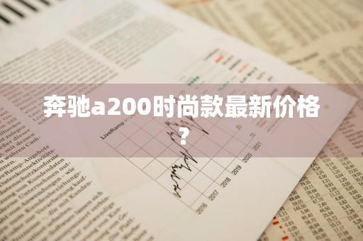 奔驰a200时尚款最新价格？