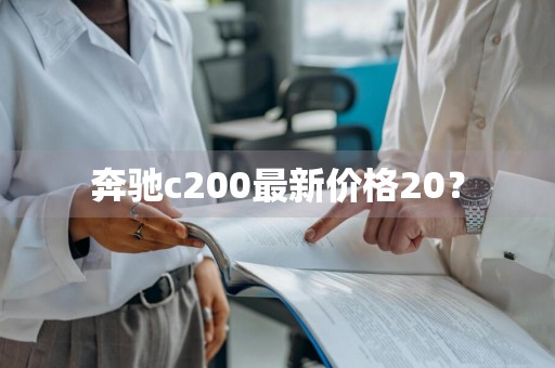 奔驰c200最新价格20？