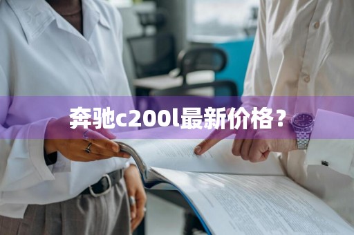 奔驰c200l最新价格？