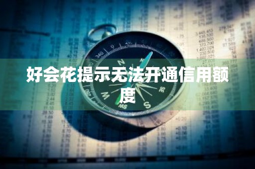 好会花提示无法开通信用额度