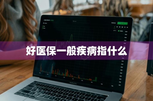 好医保一般疾病指什么