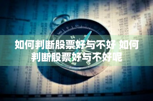 如何判断股票好与不好 如何判断股票好与不好呢