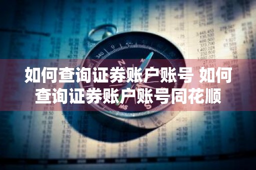 如何查询证券账户账号 如何查询证券账户账号同花顺