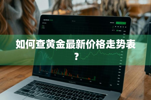 如何查黄金最新价格走势表？