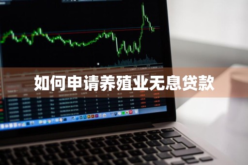 如何申请养殖业无息贷款