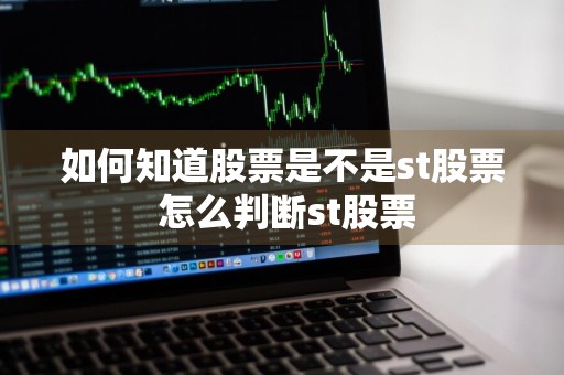 如何知道股票是不是st股票 怎么判断st股票