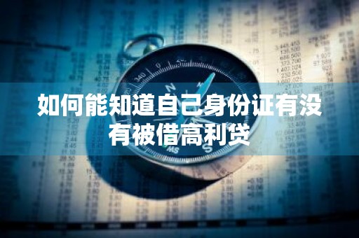 如何能知道自己身份证有没有被借高利贷