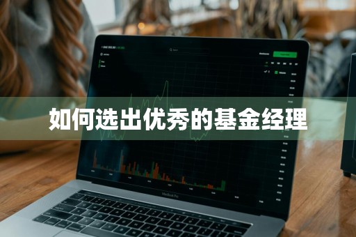如何选出优秀的基金经理