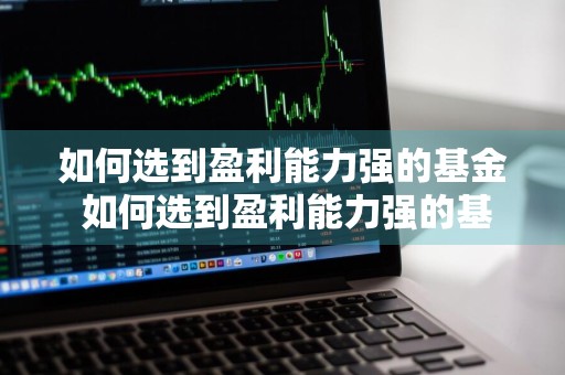如何选到盈利能力强的基金 如何选到盈利能力强的基金公司