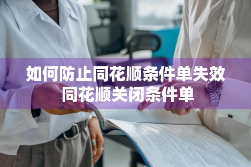 如何防止同花顺条件单失效 同花顺关闭条件单