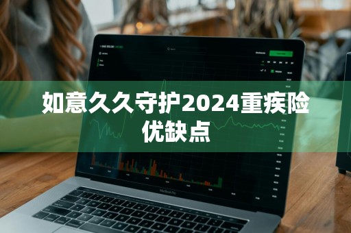 如意久久守护2024重疾险优缺点