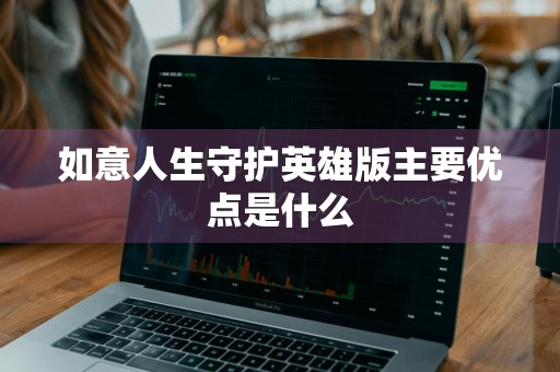 如意人生守护英雄版主要优点是什么