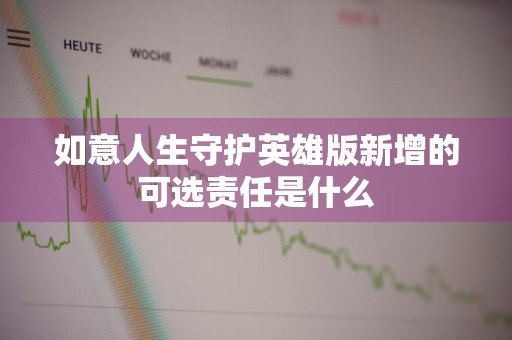 如意人生守护英雄版新增的可选责任是什么
