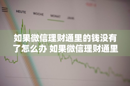 如果微信理财通里的钱没有了怎么办 如果微信理财通里的钱没有了怎么办呢