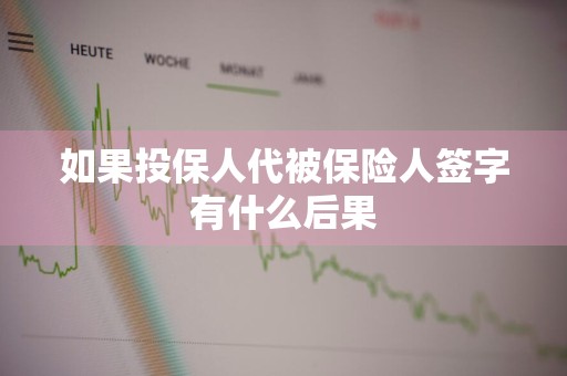如果投保人代被保险人签字有什么后果