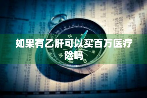 如果有乙肝可以买百万医疗险吗