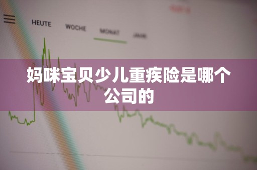 妈咪宝贝少儿重疾险是哪个公司的